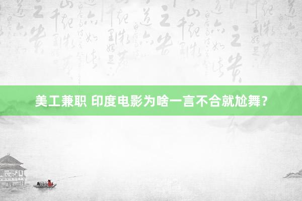 美工兼职 印度电影为啥一言不合就尬舞？